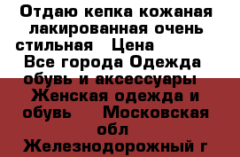 Отдаю кепка кожаная лакированная очень стильная › Цена ­ 1 050 - Все города Одежда, обувь и аксессуары » Женская одежда и обувь   . Московская обл.,Железнодорожный г.